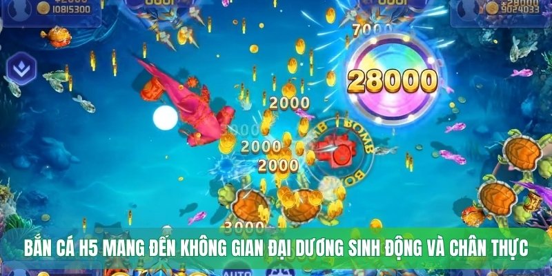 Bắn cá H5 mang đến không gian đại dương sinh động và chân thực
