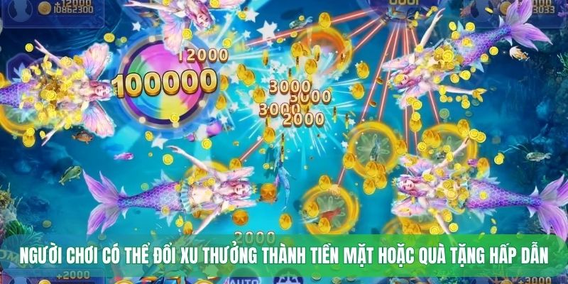 Người chơi có thể đổi xu thưởng thành tiền mặt hoặc quà tặng hấp dẫn