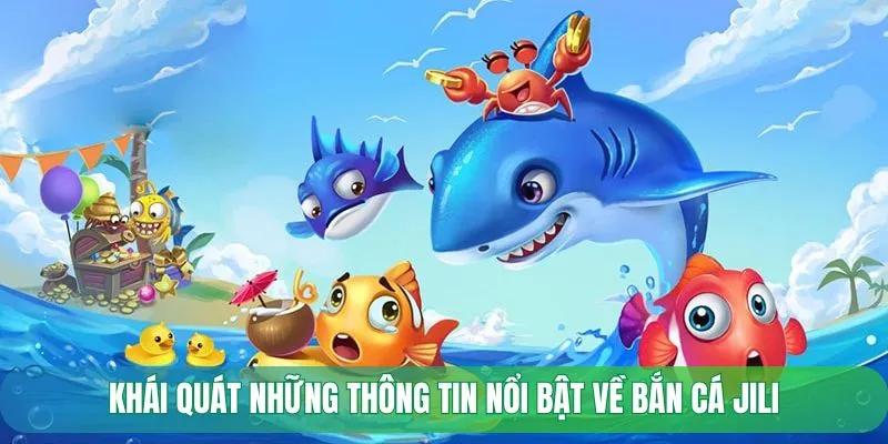 Khái quát những thông tin nổi bật về bắn cá Jili