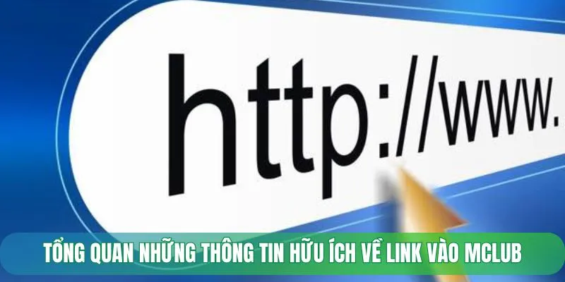 Tổng quan những thông tin hữu ích về link vào MCLUB