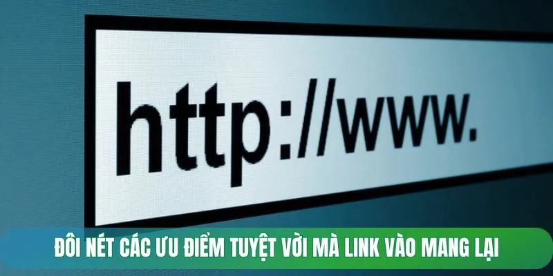 Đôi nét các ưu điểm tuyệt vời mà link vào mang lại