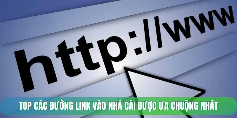 TOP các đường link vào nhà cái được ưa chuộng nhất