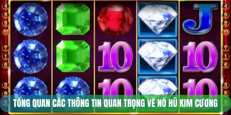 Tổng quan các thông tin quan trọng về nổ hũ kim cương