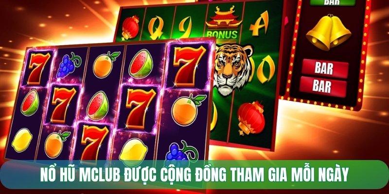 Nổ hũ Mclub được cộng đồng tham gia mỗi ngày