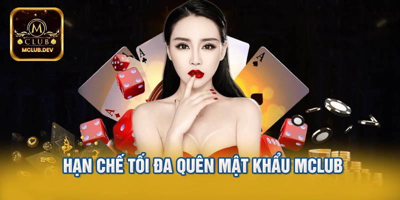 Hạn chế tối đa quên mật khẩu Mclub